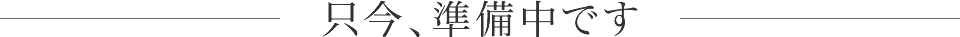 只今、準備中です